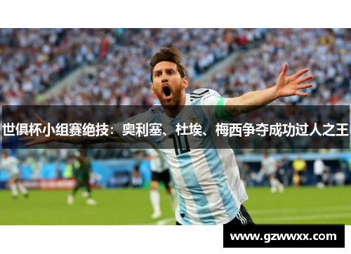 世俱杯小组赛绝技：奥利塞、杜埃、梅西争夺成功过人之王